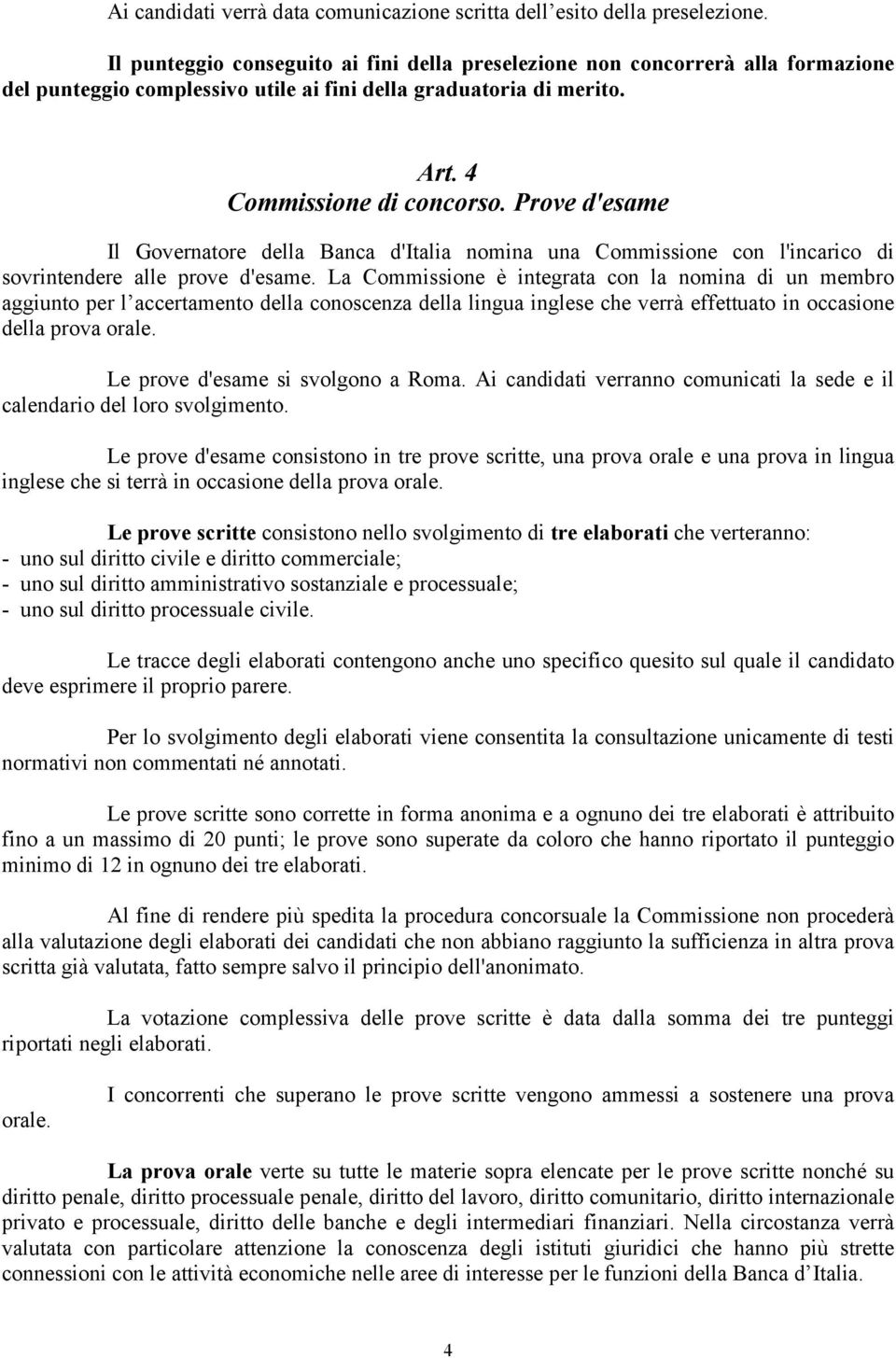 Prove d'esame Il Governatore della Banca d'italia nomina una Commissione con l'incarico di sovrintendere alle prove d'esame.