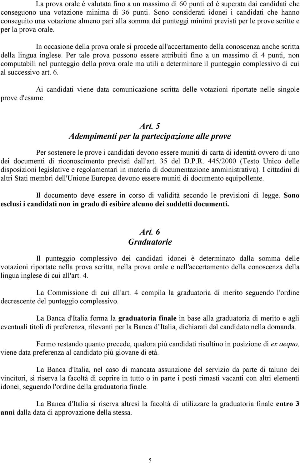 In occasione della prova orale si procede all'accertamento della conoscenza anche scritta della lingua inglese.