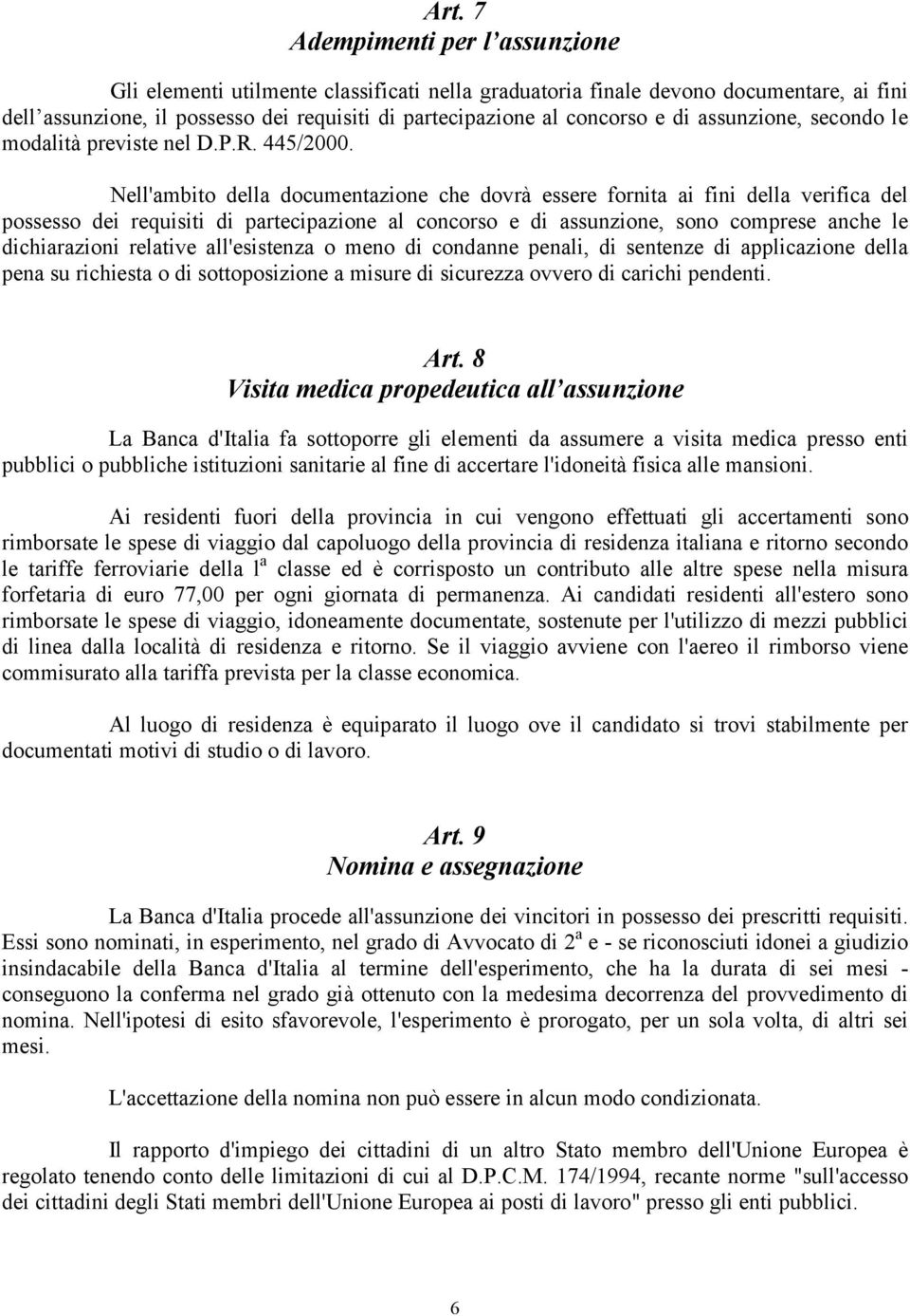 Nell'ambito della documentazione che dovrà essere fornita ai fini della verifica del possesso dei requisiti di partecipazione al concorso e di assunzione, sono comprese anche le dichiarazioni