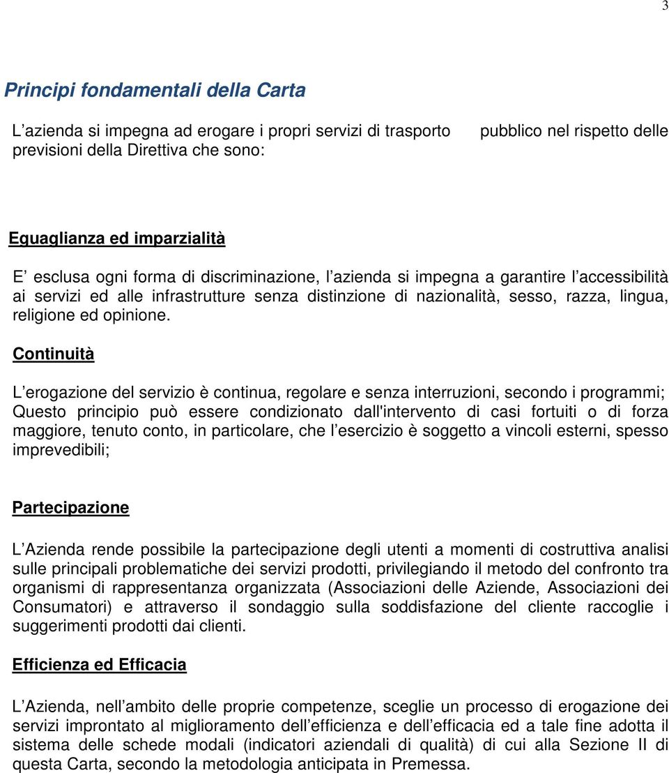 Continuità L erogazione del servizio è continua, regolare e senza interruzioni, secondo i programmi; Questo principio può essere condizionato dall'intervento di casi fortuiti o di forza maggiore,