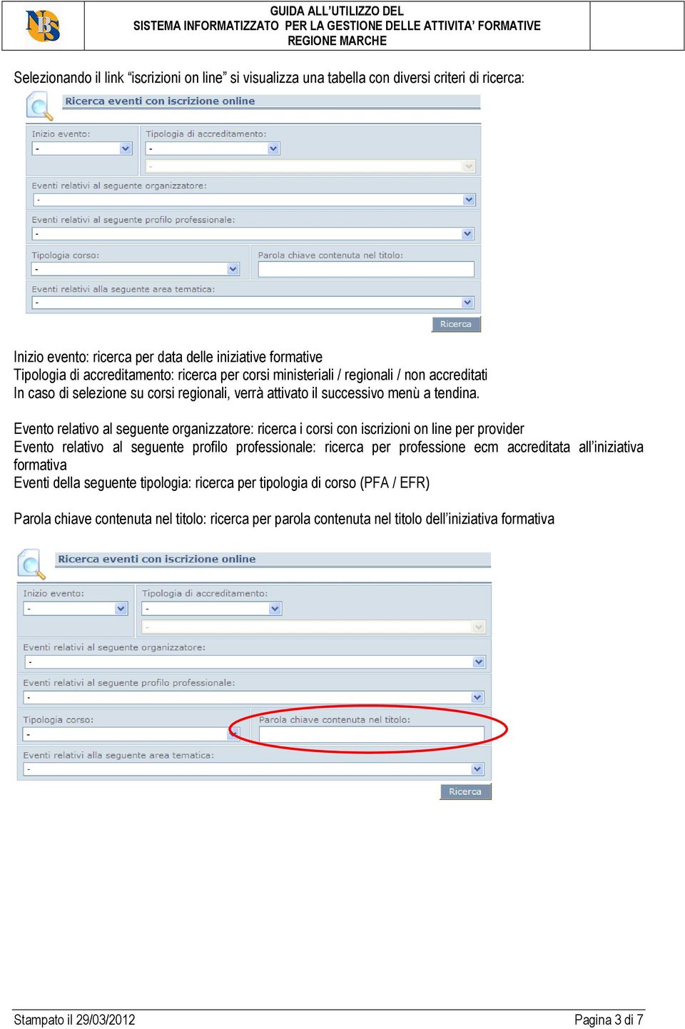 Evento relativo al seguente organizzatore: ricerca i corsi con iscrizioni on line per provider Evento relativo al seguente profilo professionale: ricerca per professione ecm accreditata all