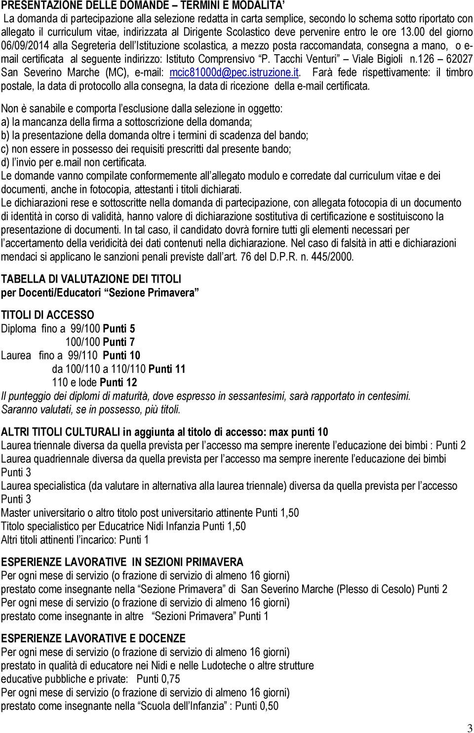 00 del giorno 06/09/2014 alla Segreteria dell Istituzione scolastica, a mezzo posta raccomandata, consegna a mano, o e- mail certificata al seguente indirizzo: Istituto Comprensivo P.