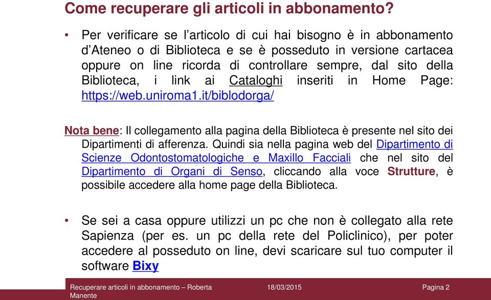 Biblioteca, i link ai Cataloghi inseriti in Home Page: https://web.uniroma1.it/biblodorga/ Nota bene: Il collegamento alla pagina della Biblioteca è presente nel sito dei Dipartimenti di afferenza.