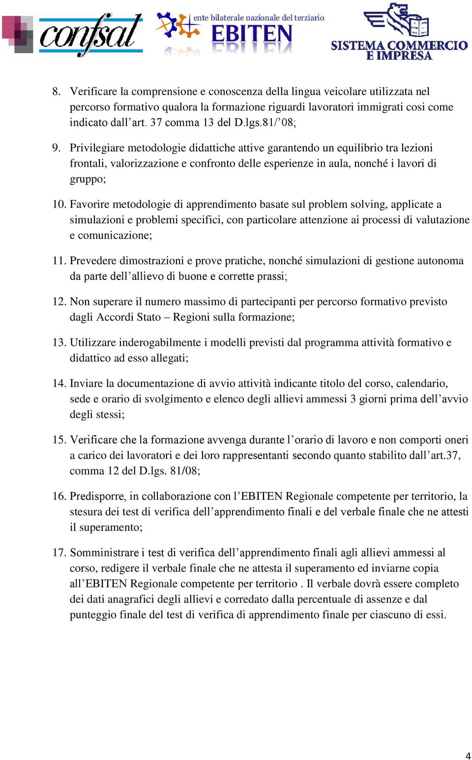 Favorire metodologie di apprendimento basate sul problem solving, applicate a simulazioni e problemi specifici, con particolare attenzione ai processi di valutazione e comunicazione; 11.