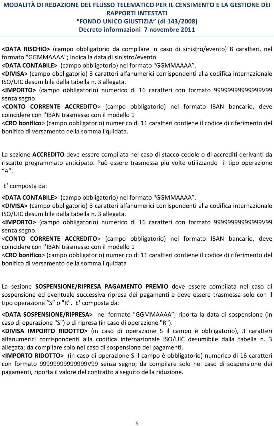 3 allegata. <IMPORTO> (campo obbligatorio) numerico di 16 caratteri con formato 99999999999999V99 senza segno.