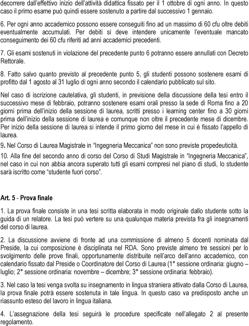 Per debiti si deve intendere unicamente l eventuale mancato conseguimento dei 60 cfu riferiti ad anni accademici precedenti. 7.