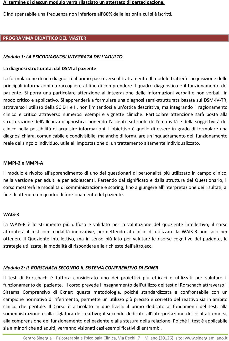 Il modulo tratterà l'acquisizione delle principali informazioni da raccogliere al fine di comprendere il quadro diagnostico e il funzionamento del paziente.