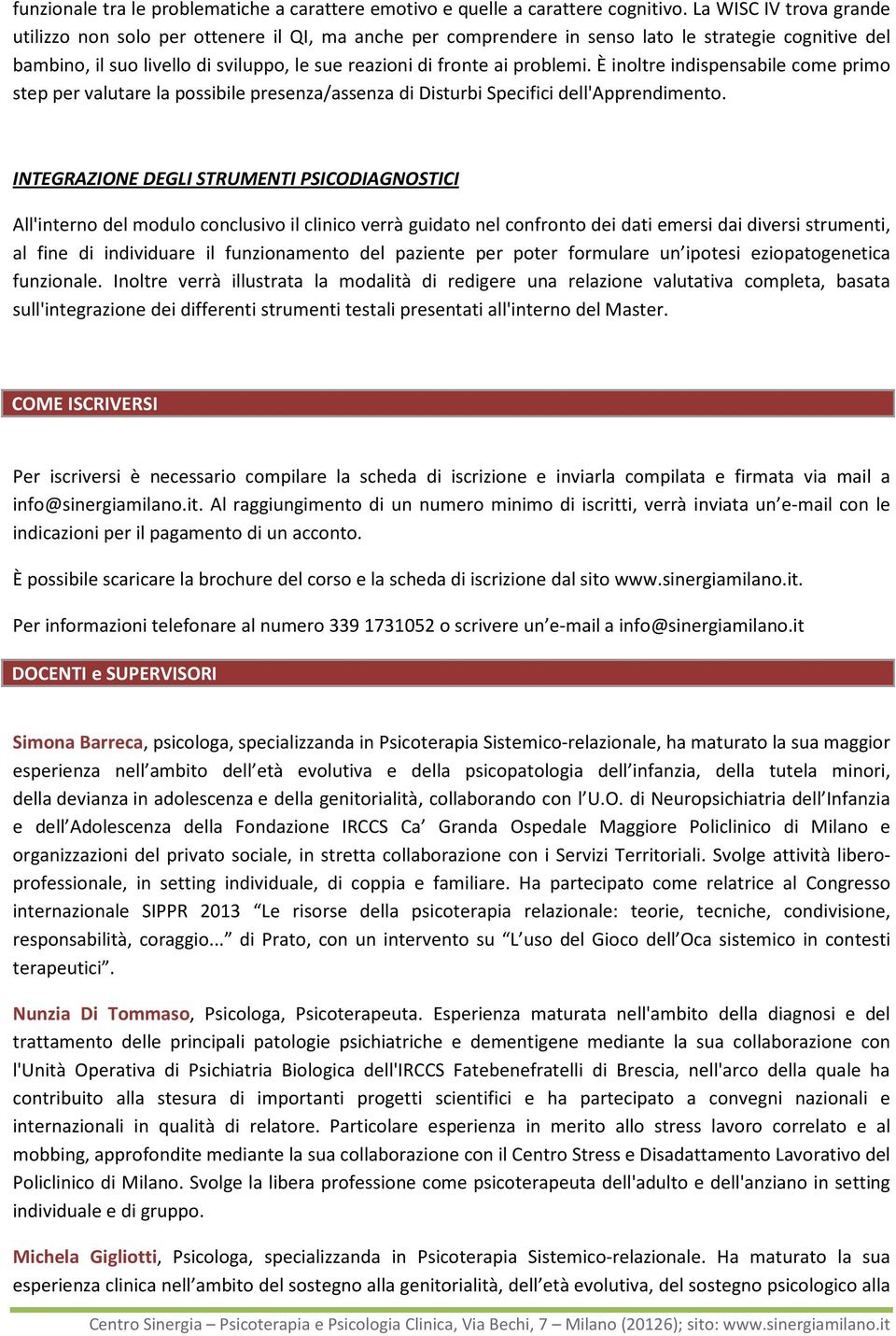 problemi. È inoltre indispensabile come primo step per valutare la possibile presenza/assenza di Disturbi Specifici dell'apprendimento.