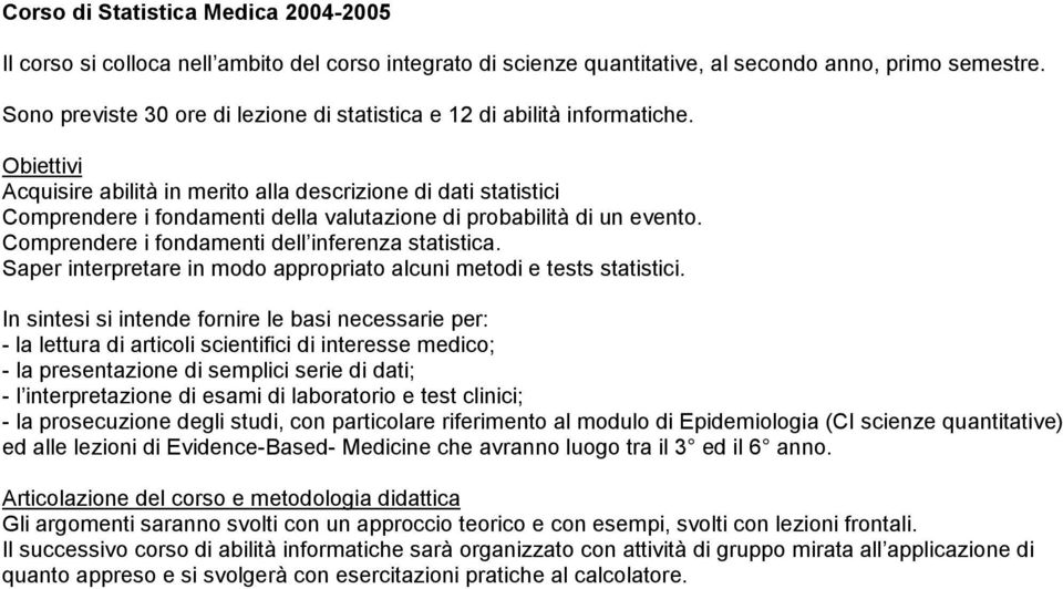 Obiettivi Acquisire abilità in merito alla descrizione di dati statistici Comprendere i fondamenti della valutazione di probabilità di un evento. Comprendere i fondamenti dell inferenza statistica.