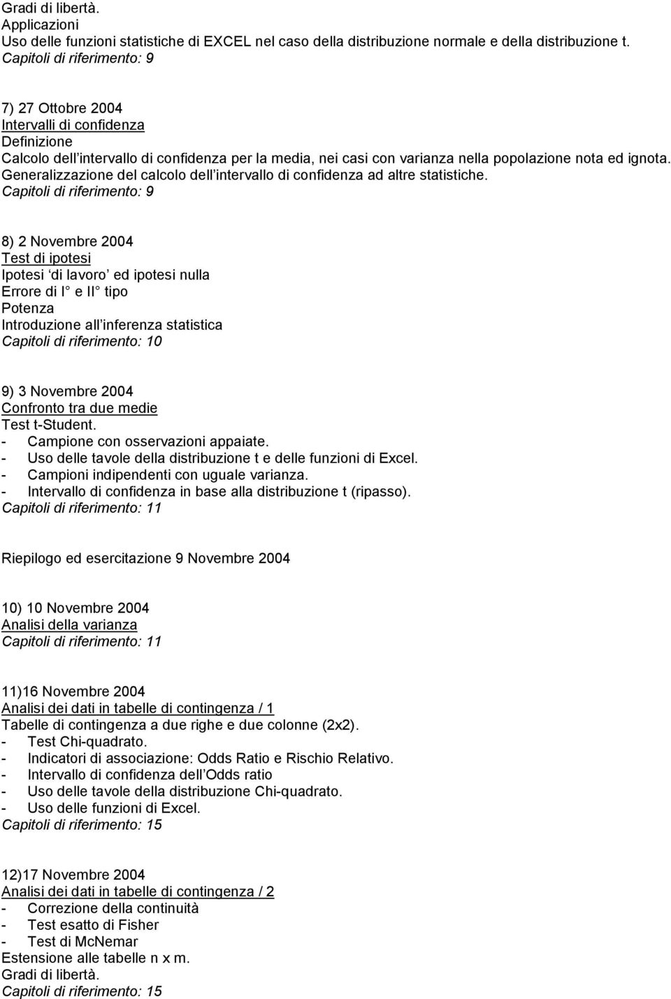 Generalizzazione del calcolo dell intervallo di confidenza ad altre statistiche.