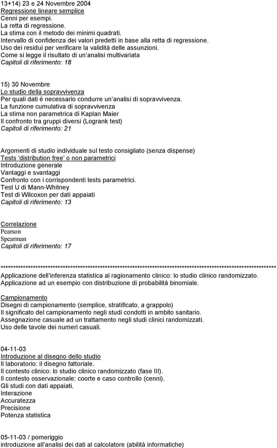 Come si legge il risultato di un analisi multivariata Capitoli di riferimento: 18 15) 30 Novembre Lo studio della sopravvivenza Per quali dati è necessario condurre un analisi di sopravvivenza.