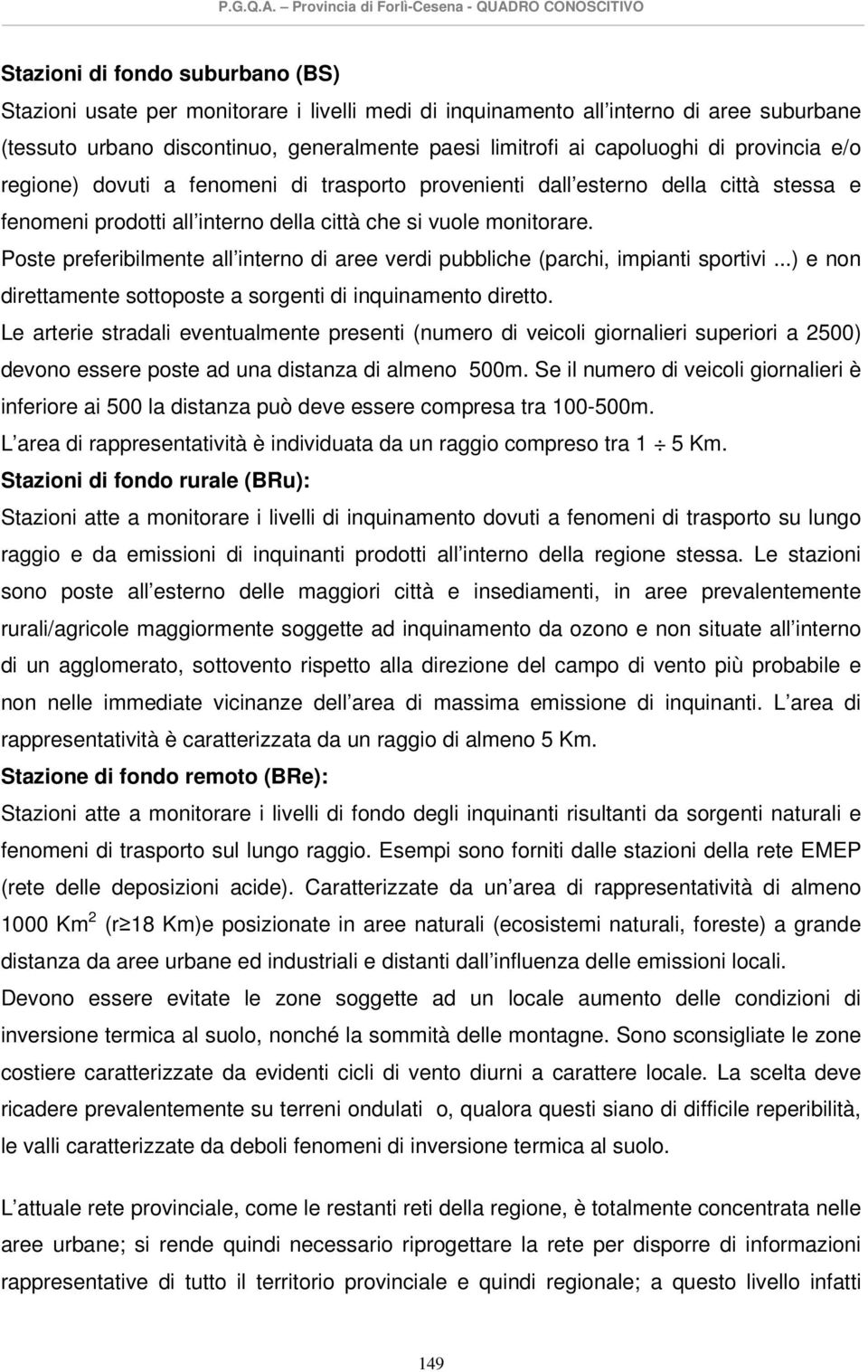 Poste preferibilmente all interno di aree verdi pubbliche (parchi, impianti sportivi...) e non direttamente sottoposte a sorgenti di inquinamento diretto.