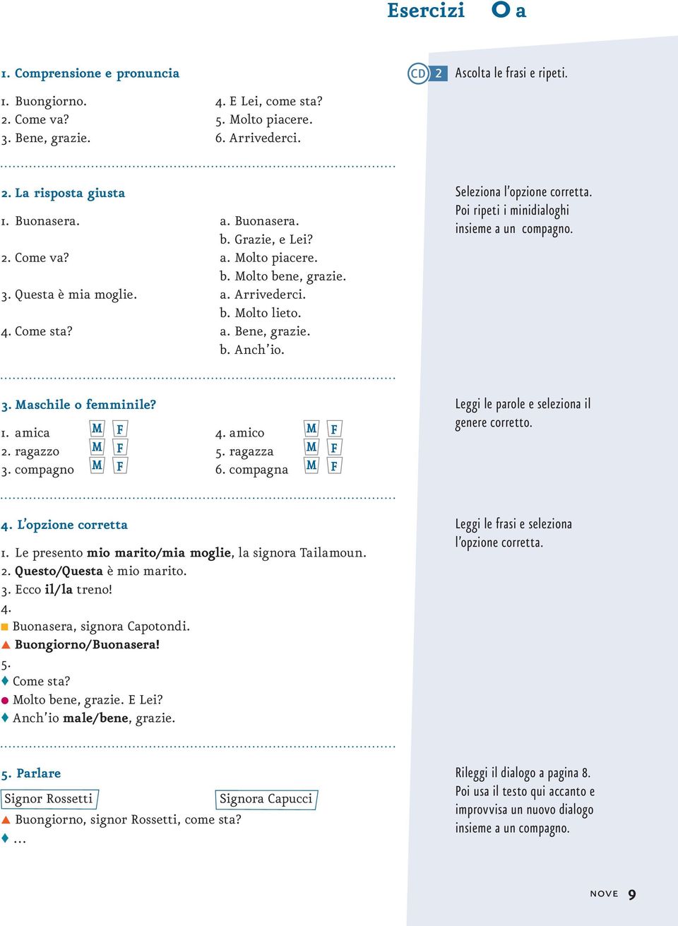 Seleziona l opzione corretta. Poi ripeti i minidialoghi insieme a un compagno. 3. Maschile o femminile? 1. amica M F 2. ragazzo M F 3. compagno M F 4. amico M F 5. ragazza M F 6.