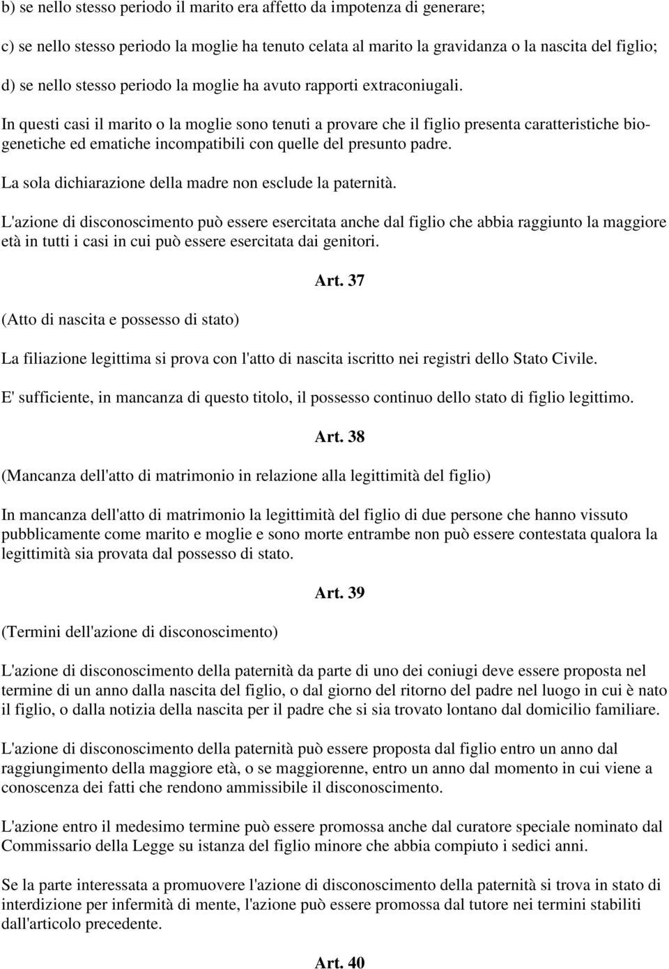 In questi casi il marito o la moglie sono tenuti a provare che il figlio presenta caratteristiche biogenetiche ed ematiche incompatibili con quelle del presunto padre.