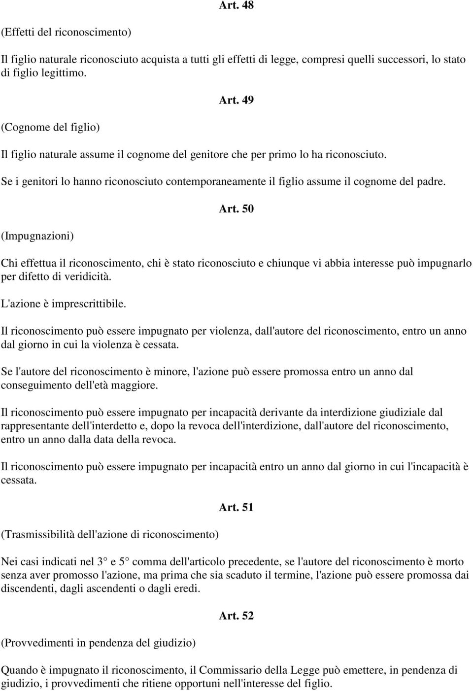 50 Chi effettua il riconoscimento, chi è stato riconosciuto e chiunque vi abbia interesse può impugnarlo per difetto di veridicità. L'azione è imprescrittibile.