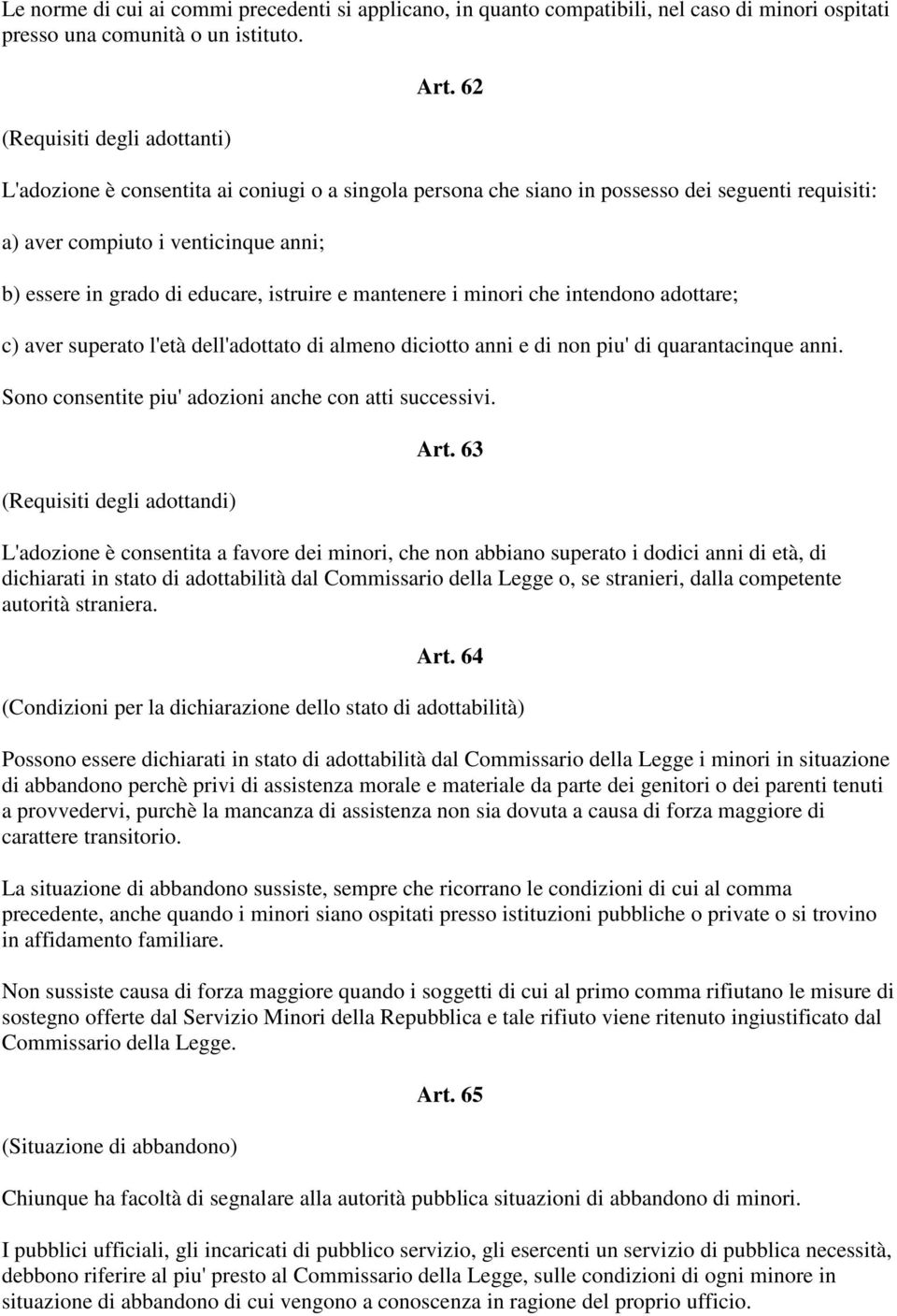 minori che intendono adottare; c) aver superato l'età dell'adottato di almeno diciotto anni e di non piu' di quarantacinque anni. Sono consentite piu' adozioni anche con atti successivi.