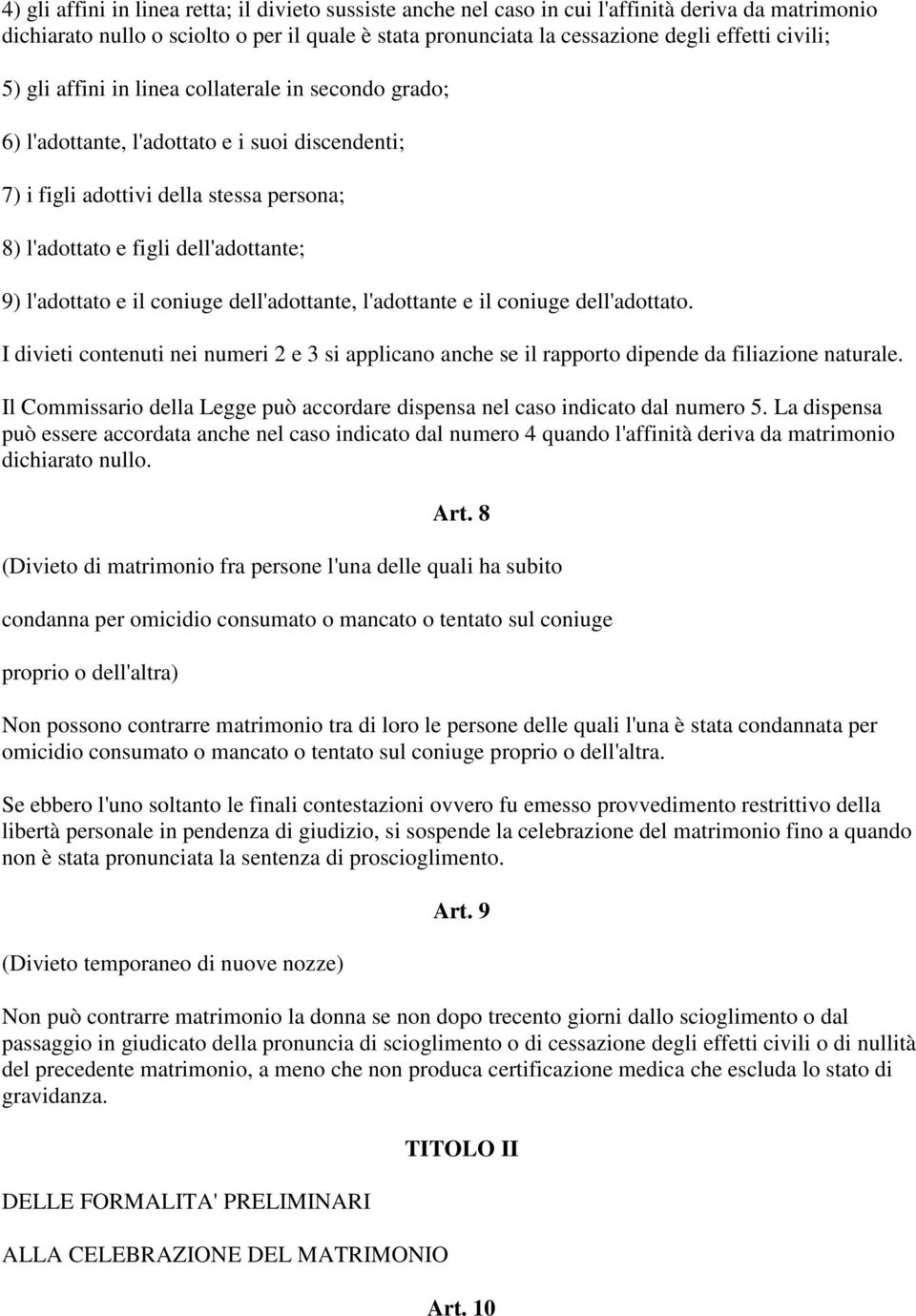 l'adottato e il coniuge dell'adottante, l'adottante e il coniuge dell'adottato. I divieti contenuti nei numeri 2 e 3 si applicano anche se il rapporto dipende da filiazione naturale.