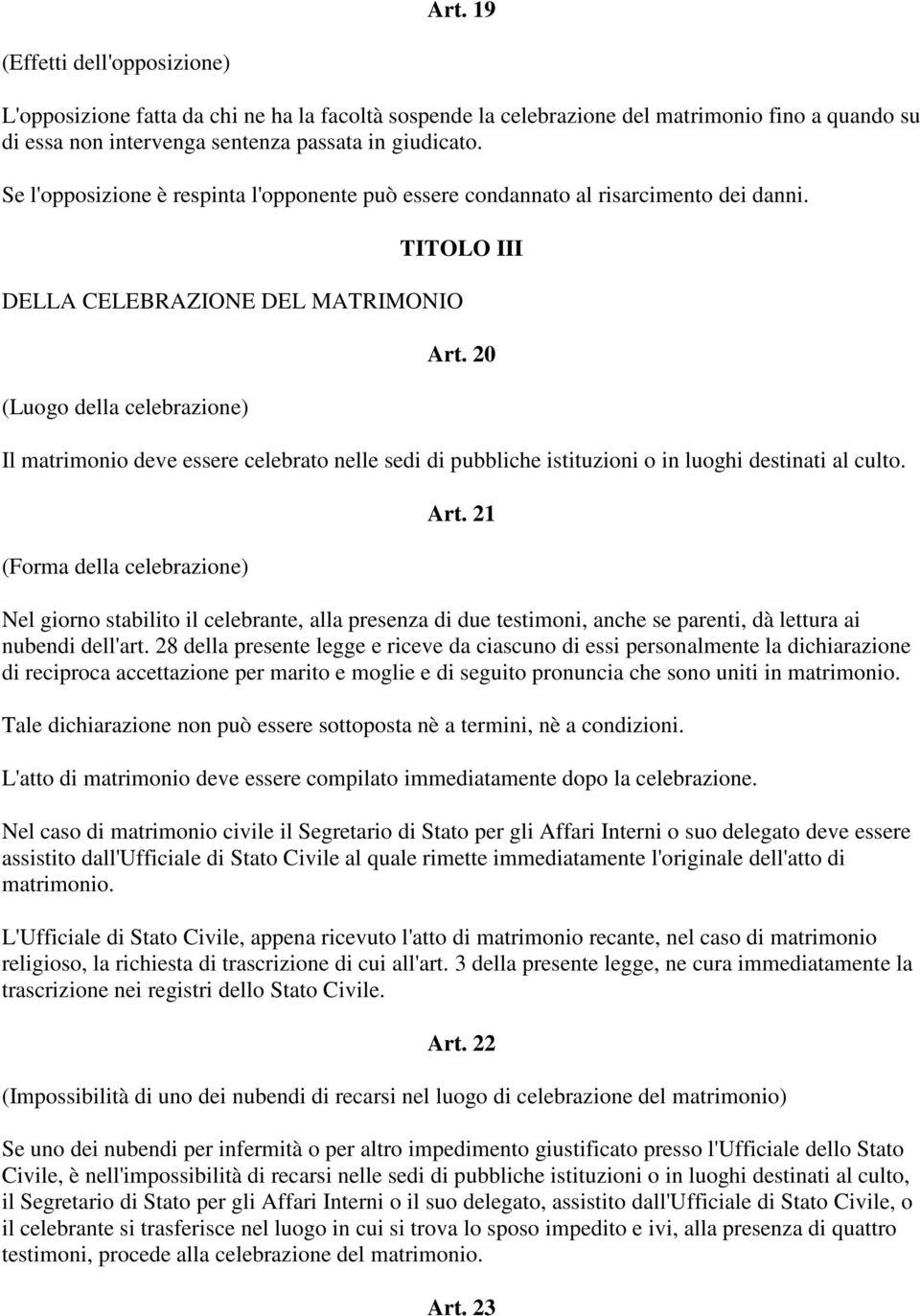 20 Il matrimonio deve essere celebrato nelle sedi di pubbliche istituzioni o in luoghi destinati al culto. (Forma della celebrazione) Art.