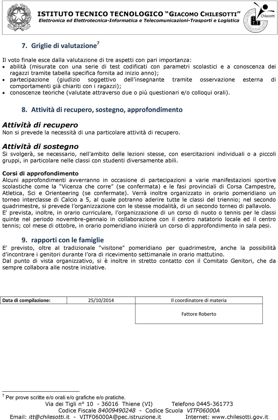 teoriche (valutate attraverso due o più questionari e/o colloqui orali). 8.