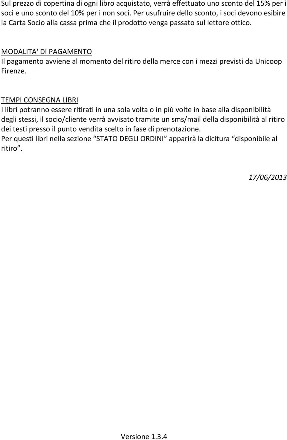 MODALITA' DI PAGAMENTO Il pagamento avviene al momento del ritiro della merce con i mezzi previsti da Unicoop Firenze.