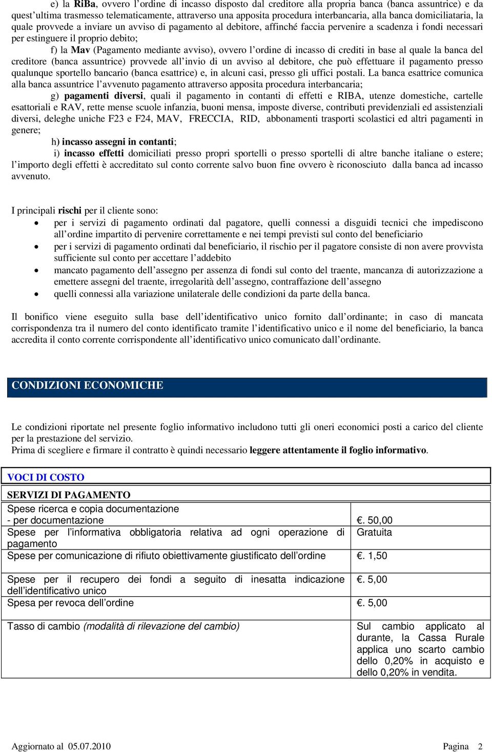 mediante avviso), ovvero l ordine di incasso di crediti in base al quale la banca del creditore (banca assuntrice) provvede all invio di un avviso al debitore, che può effettuare il pagamento presso