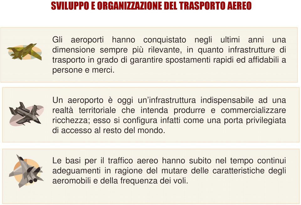 Un aeroporto è oggi un infrastruttura indispensabile ad una realtà territoriale che intenda produrre e commercializzare ricchezza; esso si configura