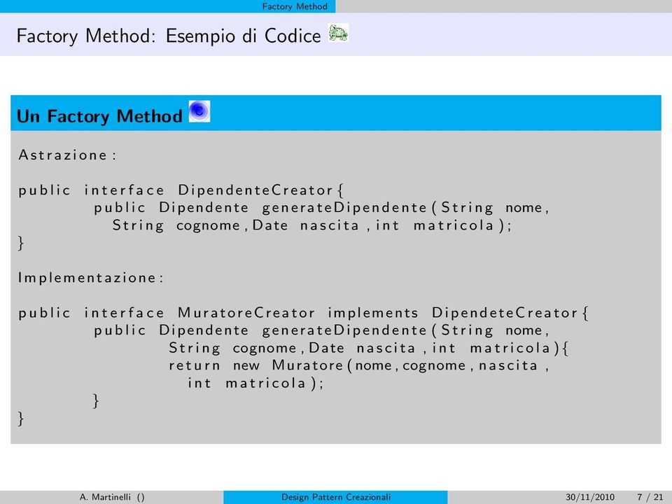 c e MuratoreCreator implements DipendeteCreator { public Dipendente generatedipendente ( String nome, String cognome, Date nascita, i nt