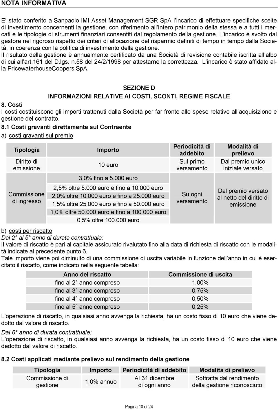 L incarico è svolto dal gestore nel rigoroso rispetto dei criteri di allocazione del risparmio definiti di tempo in tempo dalla Società, in coerenza con la politica di investimento della gestione.