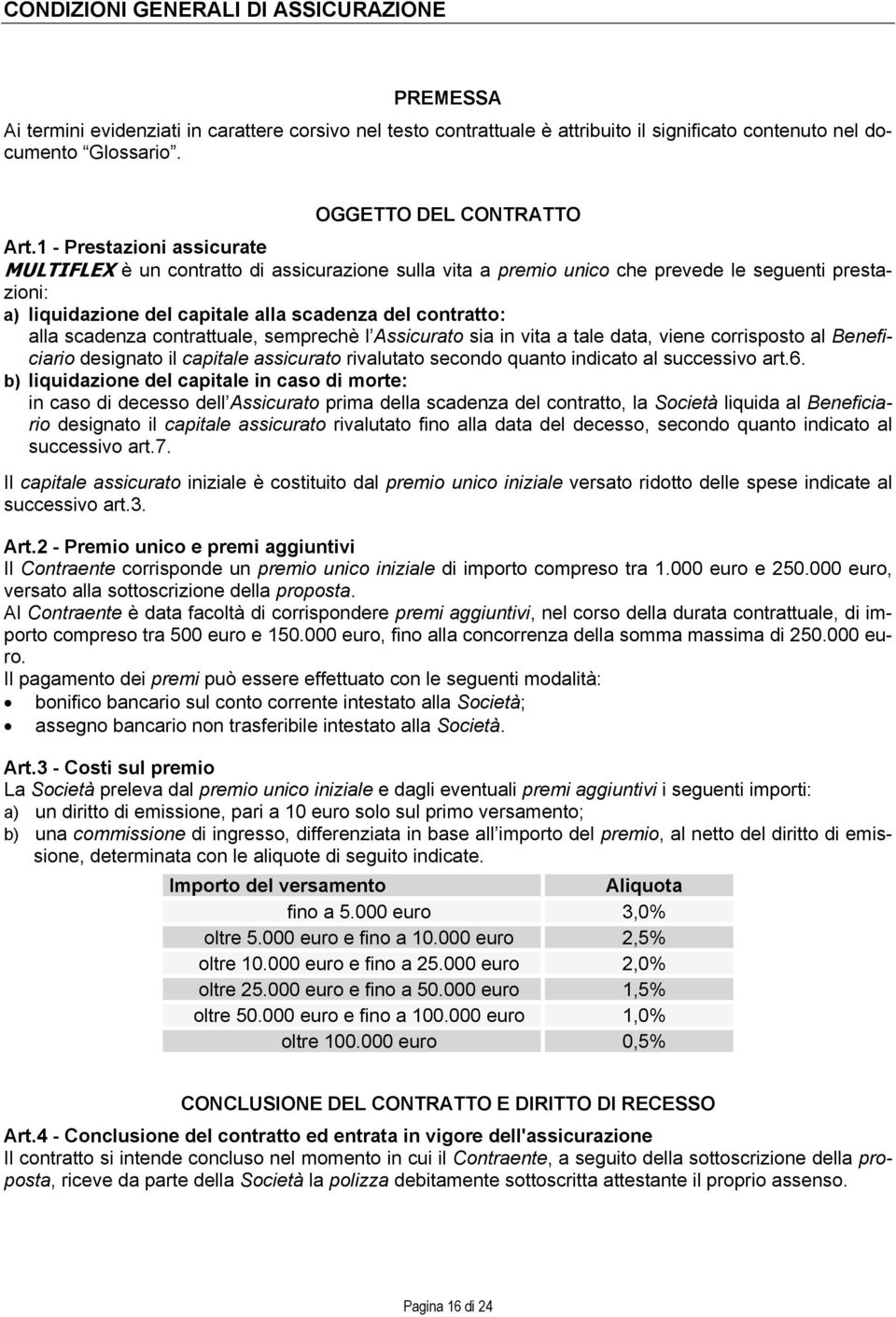 1 - Prestazioni assicurate MULTIFLEX è un contratto di assicurazione sulla vita a premio unico che prevede le seguenti prestazioni: a) liquidazione del capitale alla scadenza del contratto: alla