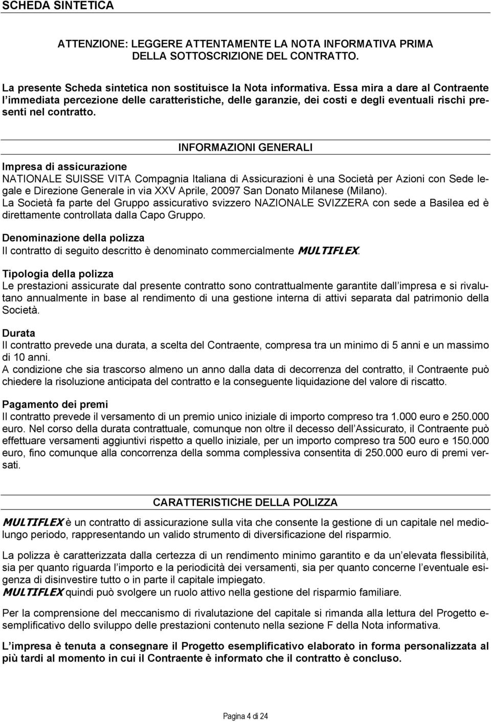 INFORMAZIONI GENERALI Impresa di assicurazione NATIONALE SUISSE VITA Compagnia Italiana di Assicurazioni è una Società per Azioni con Sede legale e Direzione Generale in via XXV Aprile, 20097 San