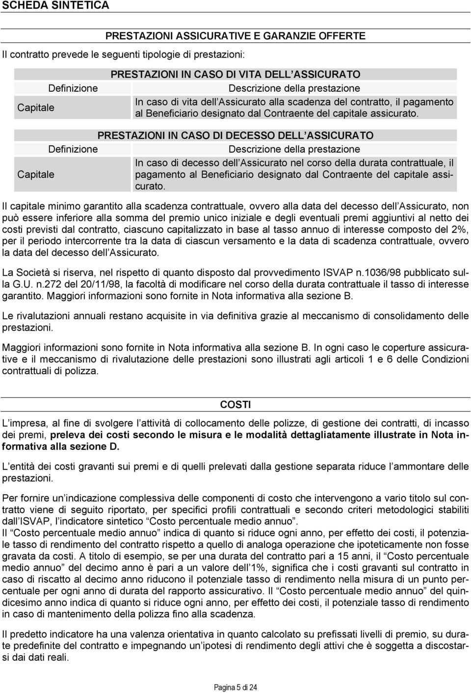 PRESTAZIONI IN CASO DI DECESSO DELL ASSICURATO Definizione Descrizione della prestazione In caso di decesso dell Assicurato nel corso della durata contrattuale, il Capitale pagamento al Beneficiario