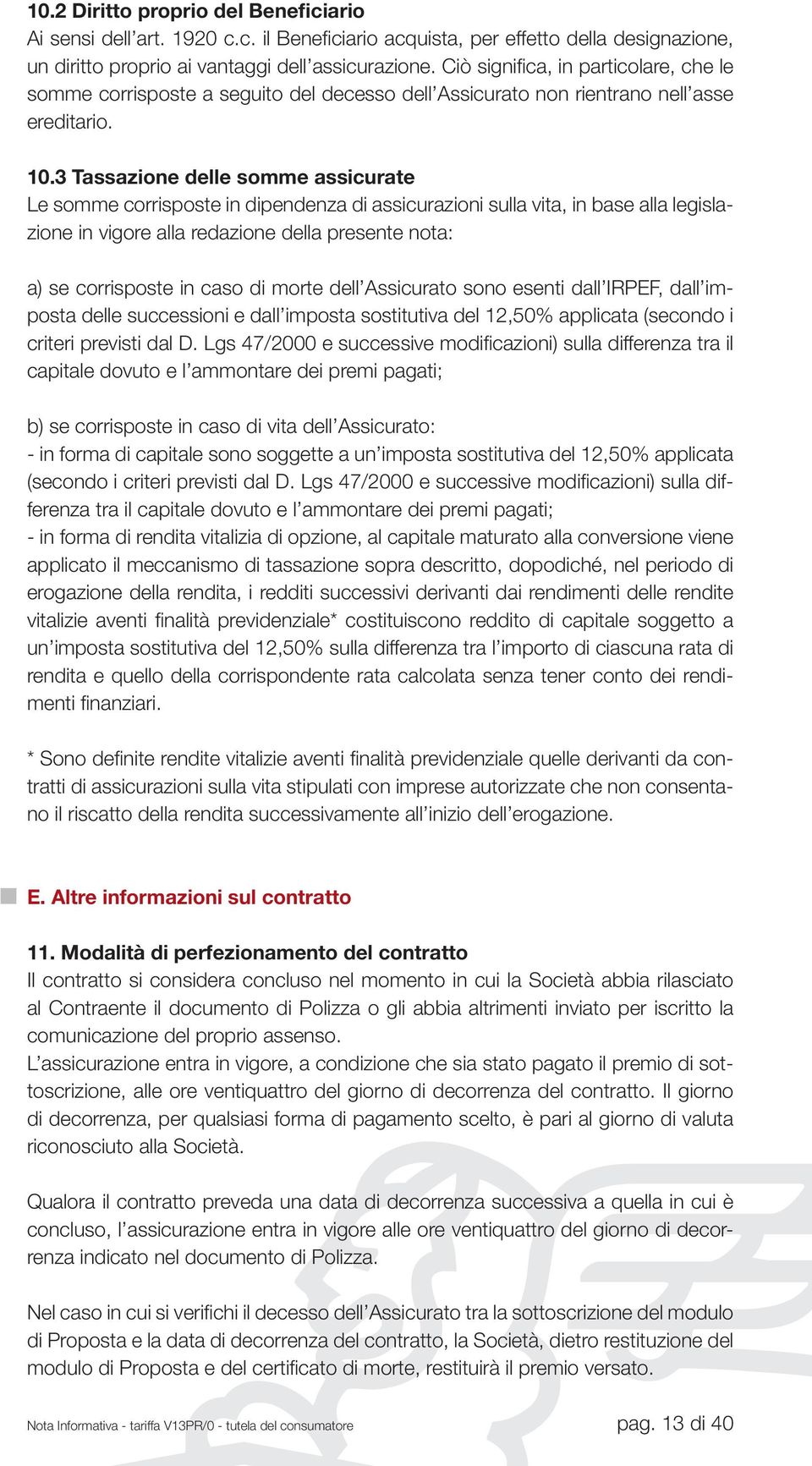 3 Tassazione delle somme assicurate Le somme corrisposte in dipendenza di assicurazioni sulla vita, in base alla legislazione in vigore alla redazione della presente nota: a) se corrisposte in caso