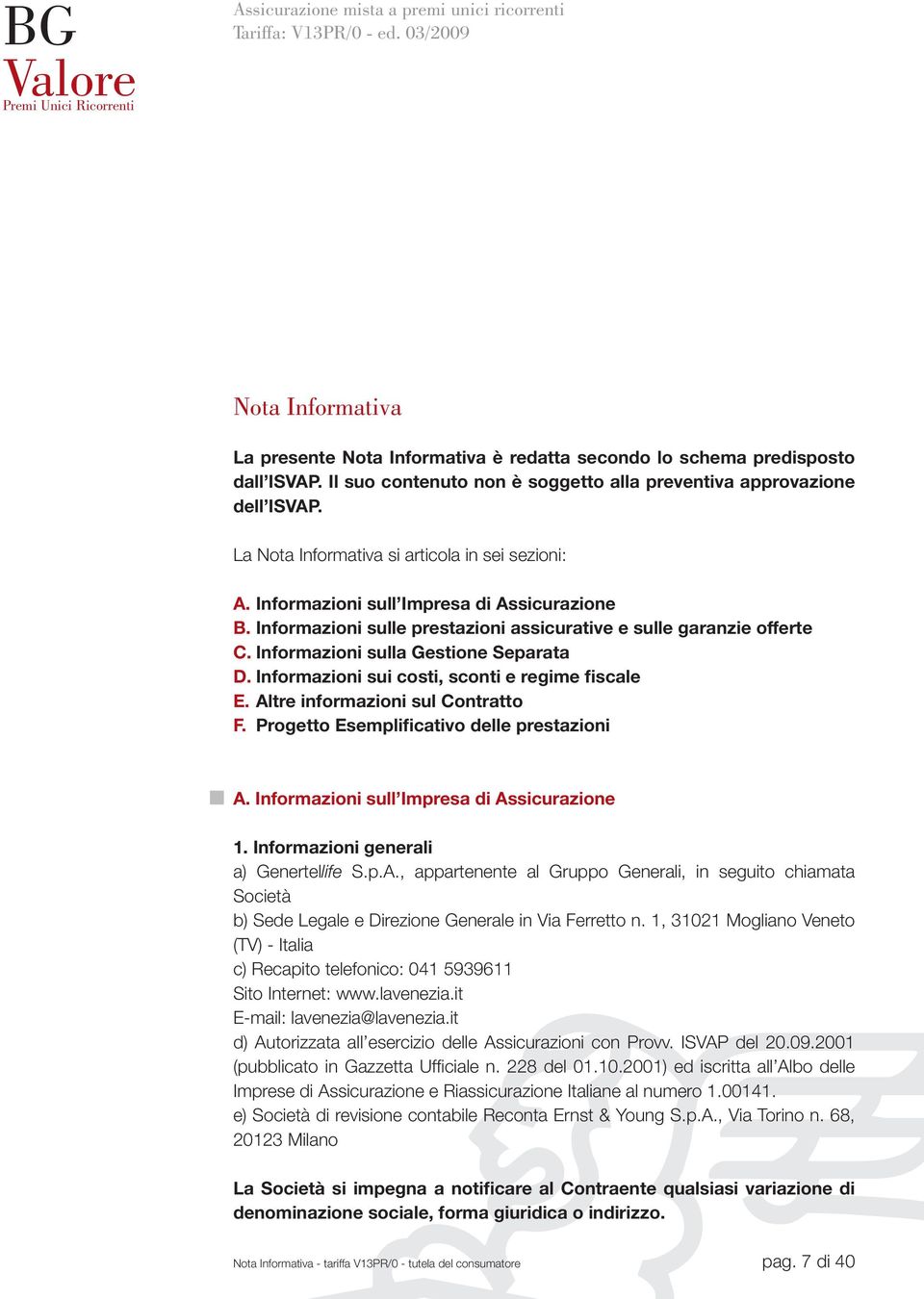 La Nota Informativa si articola in sei sezioni: A. Informazioni sull Impresa di Assicurazione B. Informazioni sulle prestazioni assicurative e sulle garanzie offerte C.