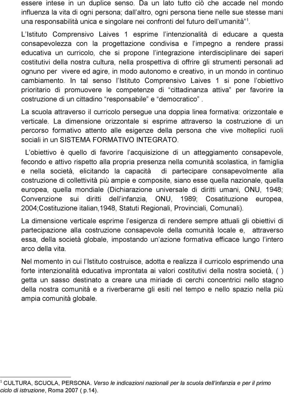 L Istitut Cmprensiv Laives 1 esprime l intenzinalità di educare a questa cnsapevlezza cn la prgettazine cndivisa e l impegn a rendere prassi educativa un curricl, che si prpne l integrazine