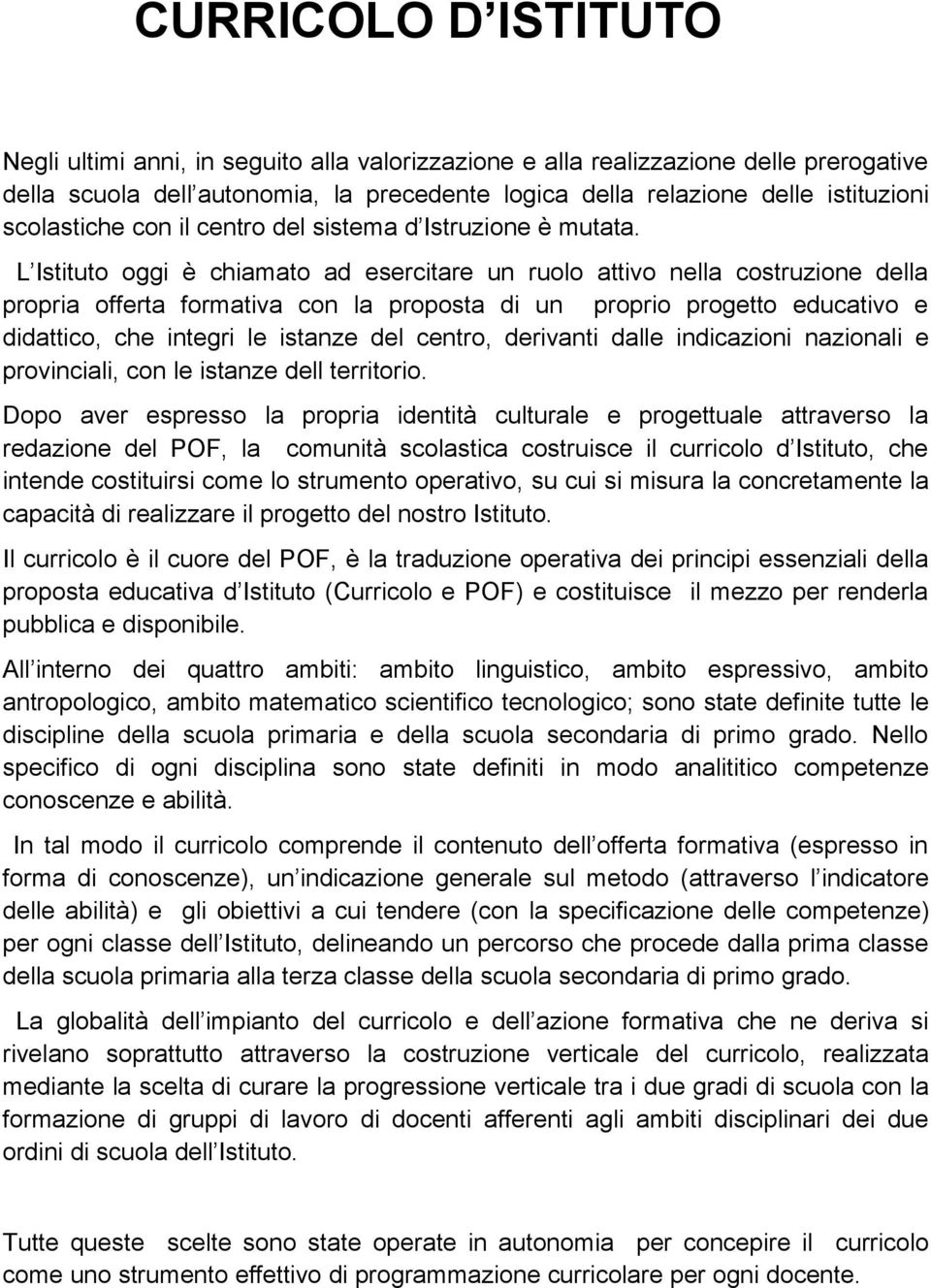 L Istitut ggi è chiamat ad esercitare un rul attiv nella cstruzine della prpria fferta frmativa cn la prpsta di un prpri prgett educativ e didattic, che integri le istanze del centr, derivanti dalle