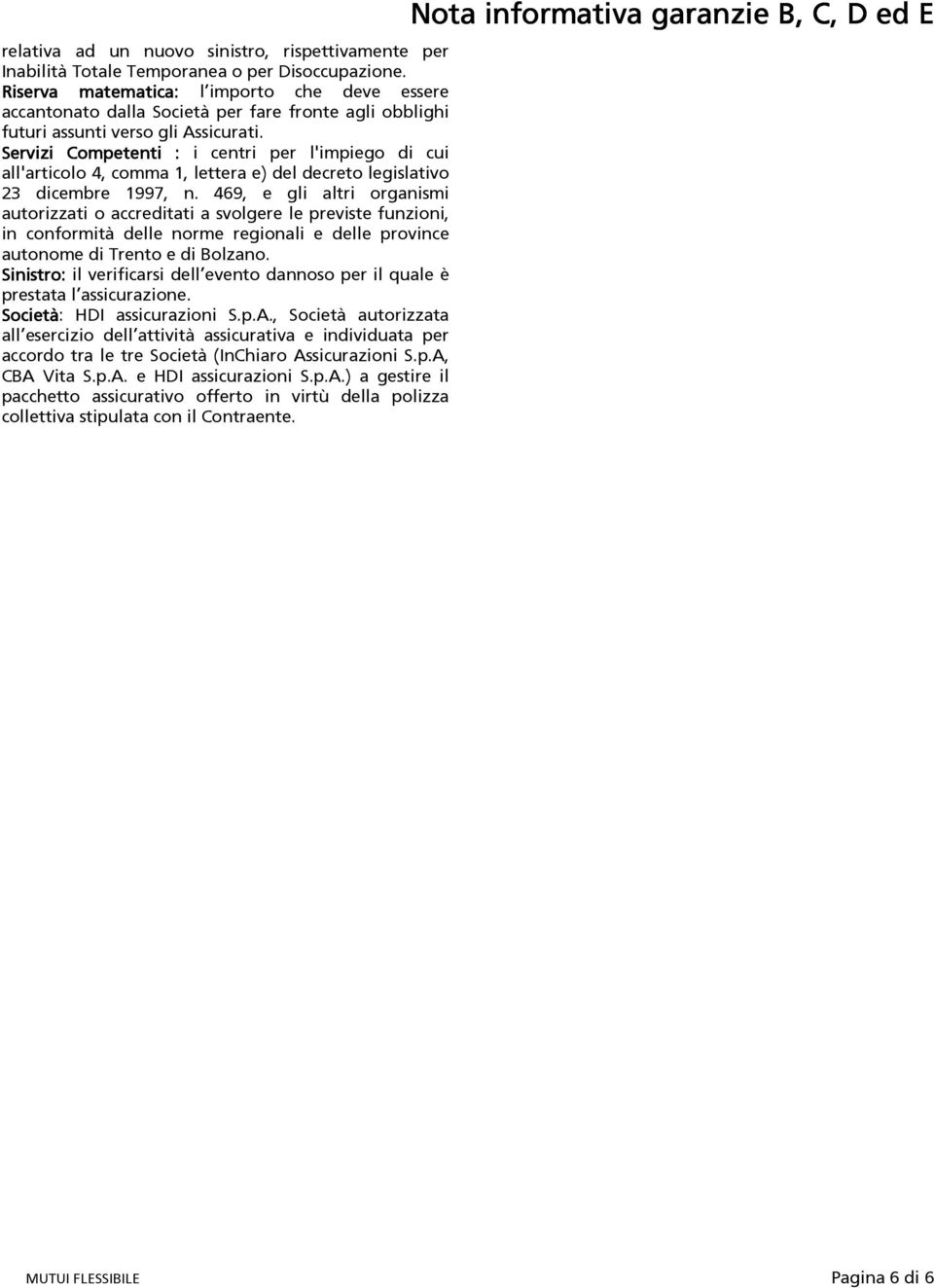 Servizi Competenti : i centri per l'impiego di cui all'articolo 4, comma 1, lettera e) del decreto legislativo 23 dicembre 1997, n.