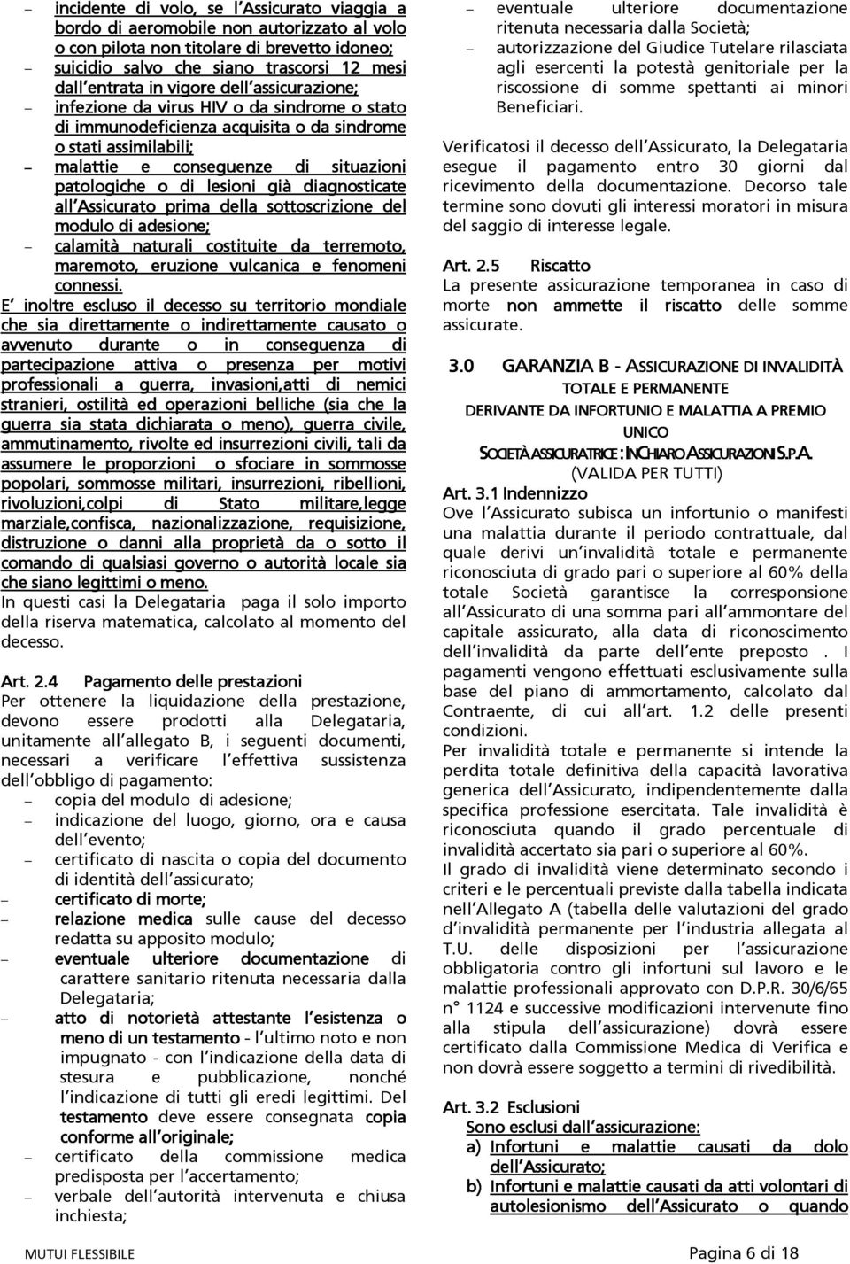 già diagnosticate all Assicurato prima della sottoscrizione del modulo di adesione; calamità naturali costituite da terremoto, maremoto, eruzione vulcanica e fenomeni connessi.