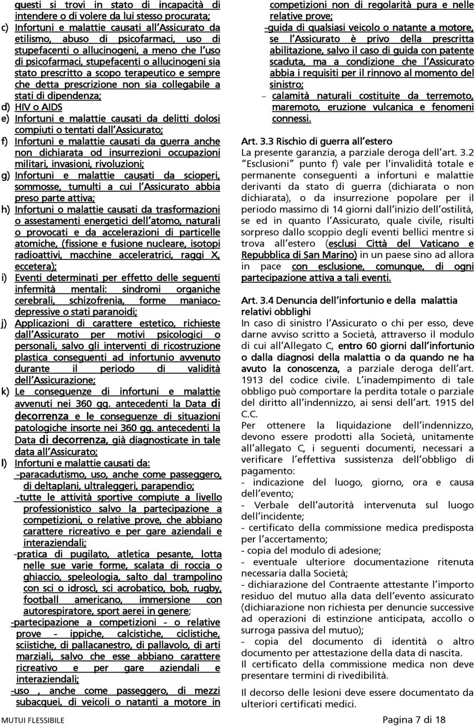 dipendenza; d) HIV o AIDS e) Infortuni e malattie causati da delitti dolosi compiuti o tentati dall Assicurato; f) Infortuni e malattie causati da guerra g anche non dichiarata od insurrezioni