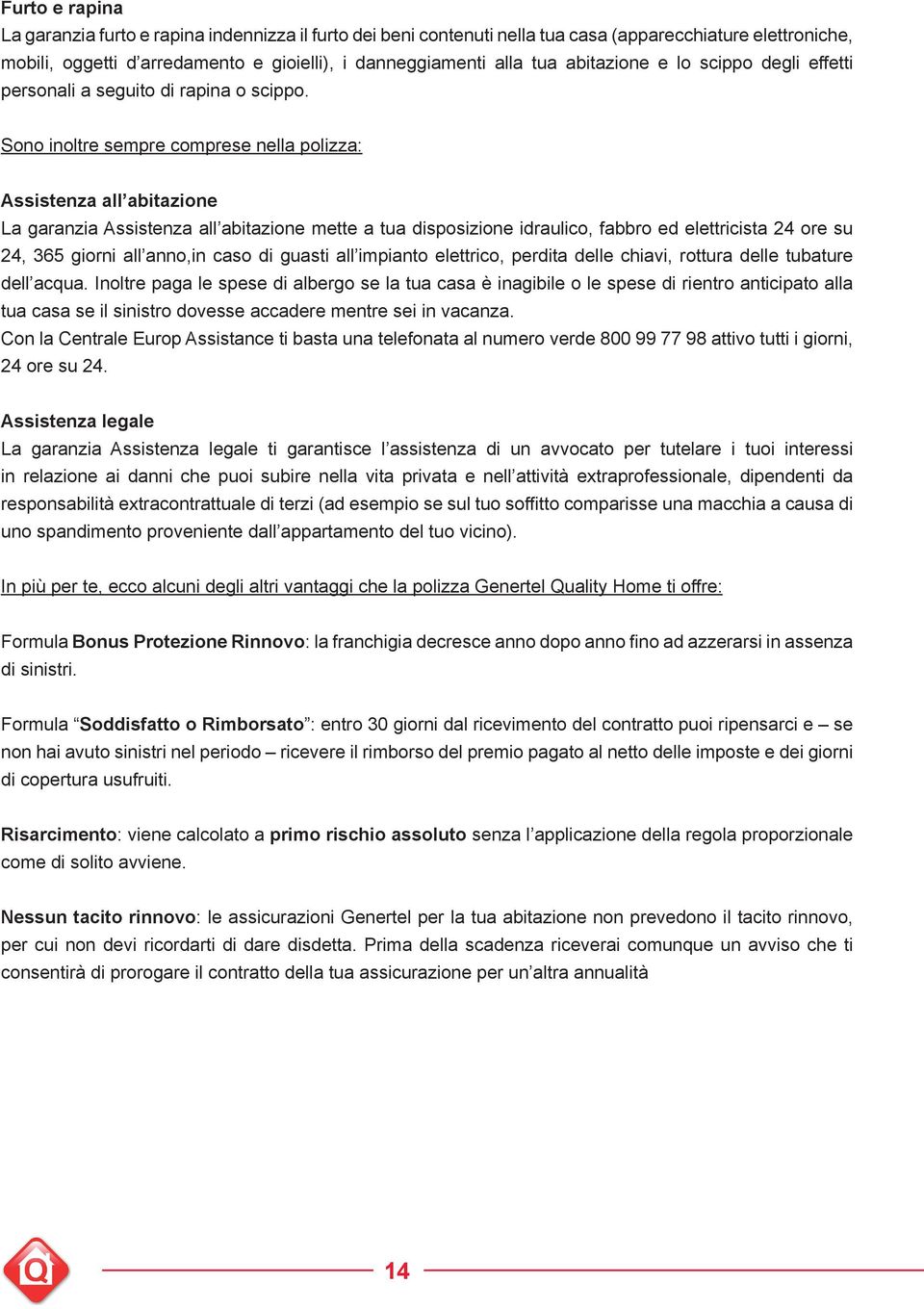 Sono inoltre sempre comprese nella polizza: Assistenza all abitazione La garanzia Assistenza all abitazione mette a tua disposizione idraulico, fabbro ed elettricista 24 ore su 24, 365 giorni all