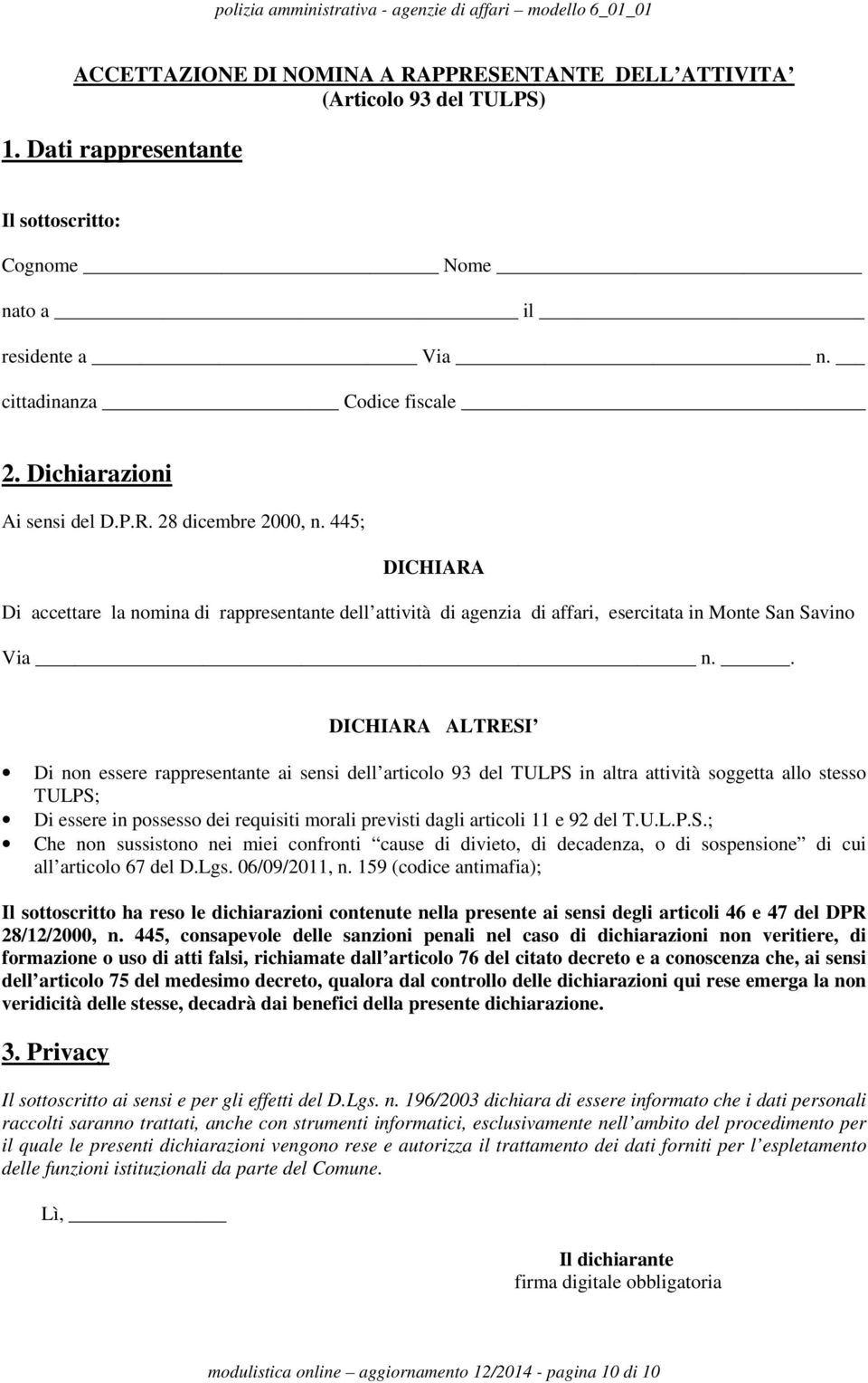 . DICHIARA ALTRESI Di non essere rappresentante ai sensi dell articolo 93 del TULPS in altra attività soggetta allo stesso TULPS; Di essere in possesso dei requisiti morali previsti dagli articoli 11