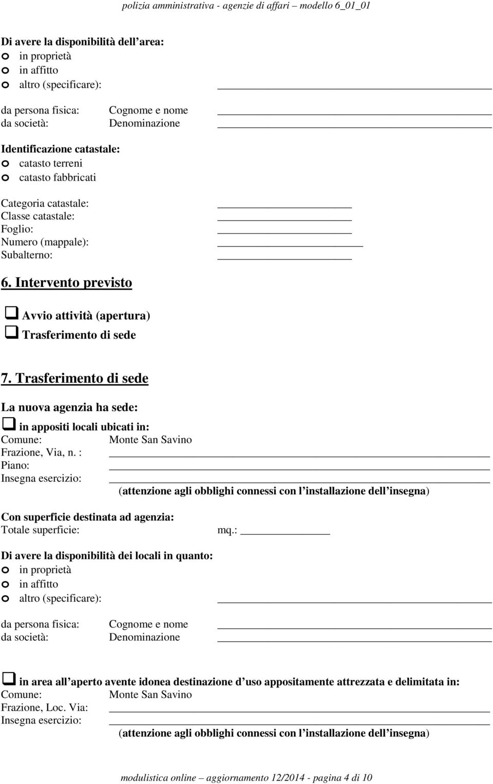 Trasferimento di sede La nuova agenzia ha sede: in appositi locali ubicati in: Comune: Monte San Savino Frazione, Via, n.