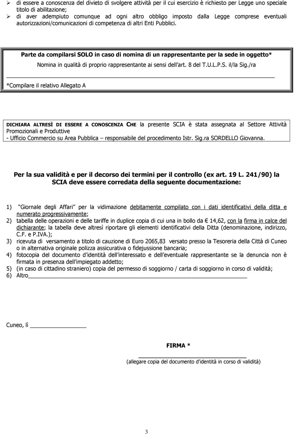 Parte da compilarsi SOLO in caso di nomina di un rappresentante per la sede in oggetto* Nomina in qualità di proprio rappresentante ai sensi dell art. 8 del T.U.L.P.S. il/la Sig.