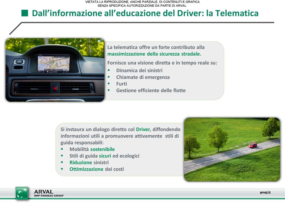 Fornisce una visione diretta e in tempo reale su: Dinamica dei sinistri Chiamate di emergenza Furti Gestione efficiente delle