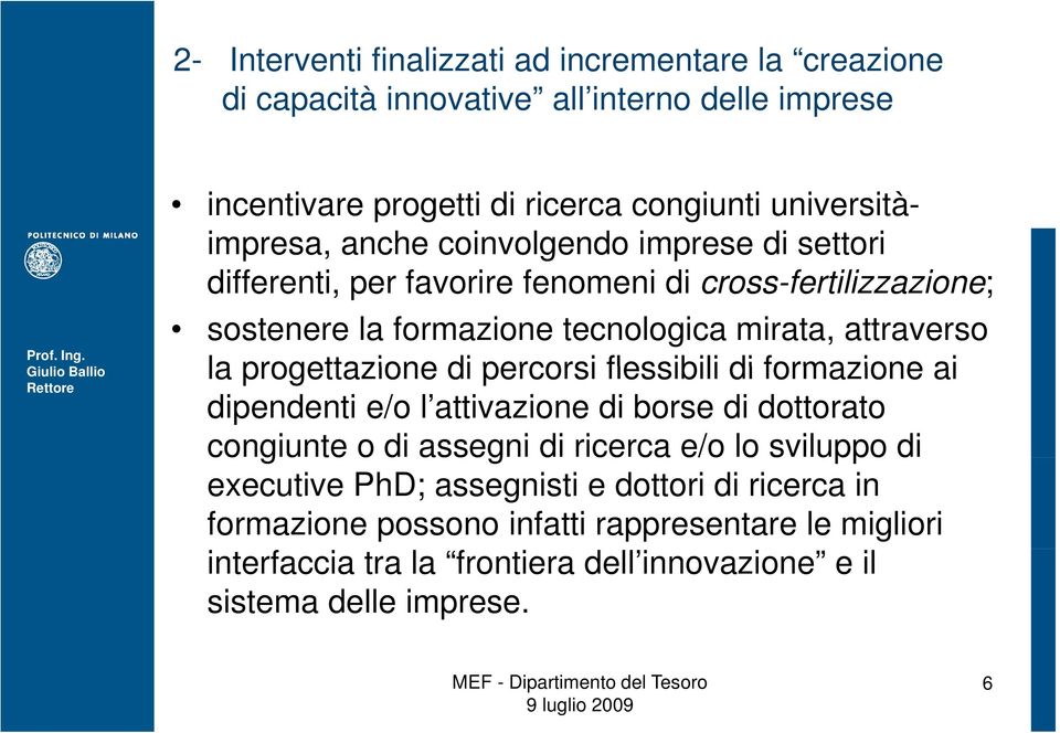 progettazione di percorsi flessibili di formazione ai dipendenti e/o l attivazione di borse di dottorato congiunte o di assegni di ricerca e/o lo sviluppo di