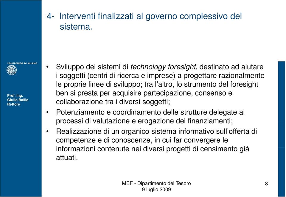 tra l altro, lo strumento del foresight ben si presta per acquisire partecipazione, consenso e collaborazione tra i diversi soggetti; Potenziamento e coordinamento