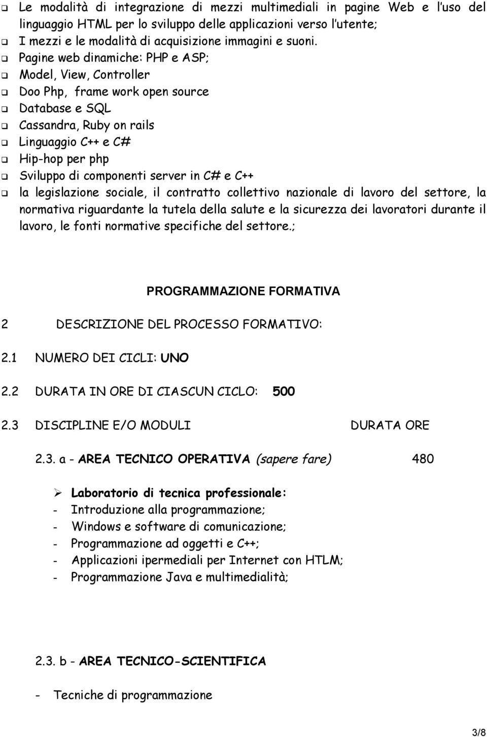 C# e C++ la legislazione sociale, il contratto collettivo nazionale di lavoro del settore, la normativa riguardante la tutela della salute e la sicurezza dei lavoratori durante il lavoro, le fonti