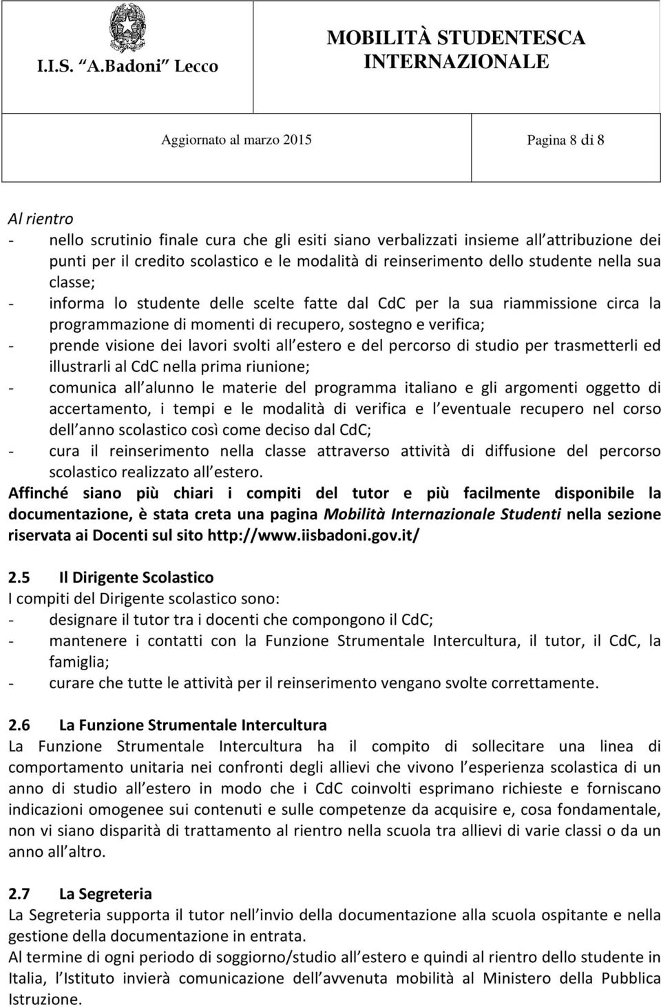 visione dei lavori svolti all estero e del percorso di studio per trasmetterli ed illustrarli al CdC nella prima riunione; - comunica all alunno le materie del programma italiano e gli argomenti