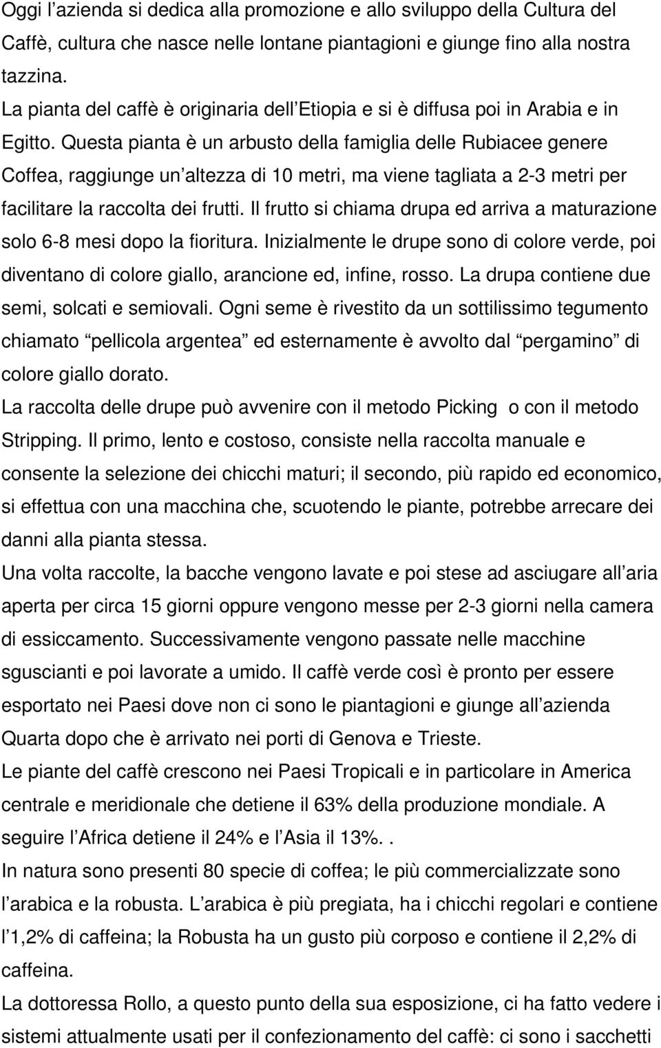 Questa pianta è un arbusto della famiglia delle Rubiacee genere Coffea, raggiunge un altezza di 10 metri, ma viene tagliata a 2-3 metri per facilitare la raccolta dei frutti.