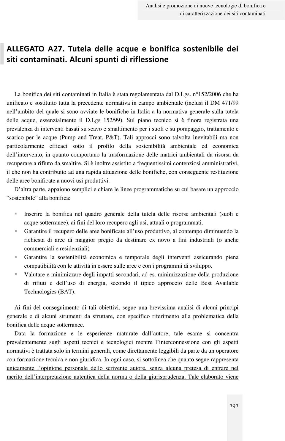 n 152/2006 che ha unificato e sostituito tutta la precedente normativa in campo ambientale (inclusi il DM 471/99 nell ambito del quale si sono avviate le bonifiche in Italia a la normativa generale