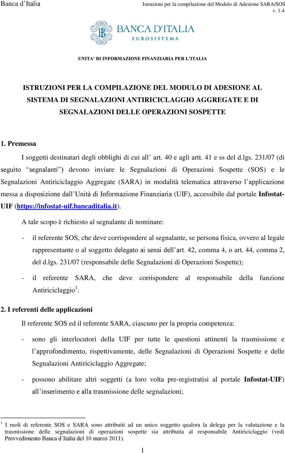 231/07 (di seguito segnalanti ) devono inviare le Segnalazioni di Operazioni Sospette (SOS) e le Segnalazioni Antiriciclaggio Aggregate (SARA) in modalità telematica attraverso l applicazione messa a